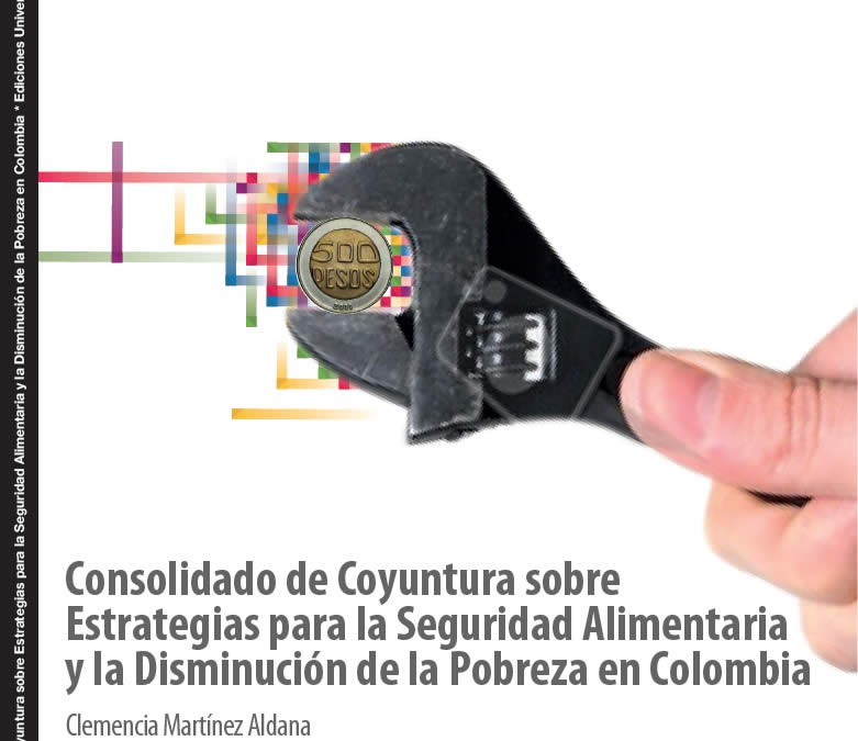  Consolidado de coyuntura sobre estrategias para la seguridad alimentaria y la disminución de la pobreza en Colombia   Clemencia Martínez Aldana  ISBN 978-958-8517-17-9 