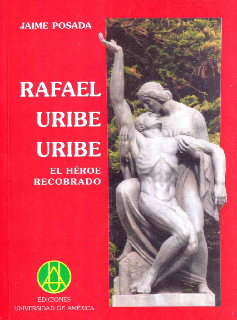 Rafael Uribe Uribe: el héroe recobradoPosada, Jaime