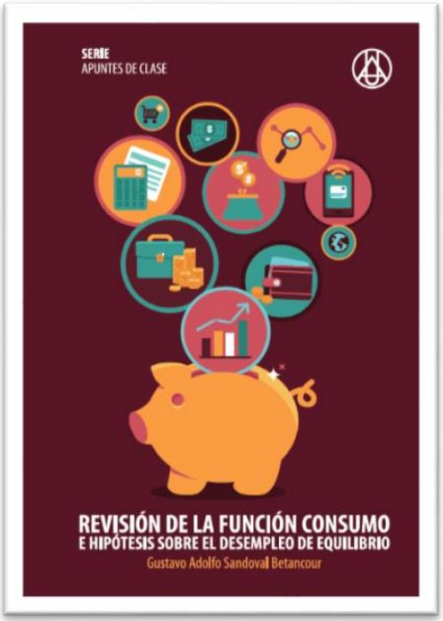 Revisión de la función de consumo e hipótesis sobre el desempleo de equilibrioGustavo Adolfo Sandoval BetancourISBN: 978-958-8517-34-6